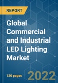 Global Commercial and Industrial LED Lighting Market - Growth, Trends, COVID-19 Impact, and Forecasts (2022 - 2027)- Product Image