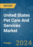 United States Pet Care And Services - Market Share Analysis, Industry Trends & Statistics, Growth Forecasts (2024 - 2029)- Product Image