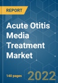 Acute Otitis Media Treatment Market - Growth, Trends, COVID-19 Impact, and Forecasts (2022 - 2027)- Product Image