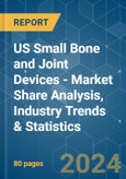 US Small Bone and Joint Devices - Market Share Analysis, Industry Trends & Statistics, Growth Forecasts 2019 - 2029- Product Image