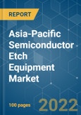 Asia-Pacific Semiconductor Etch Equipment Market - Growth, Trends,COVID-19 Impact, and Forecasts (2022 - 2027)- Product Image