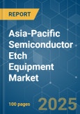 Asia-Pacific Semiconductor Etch Equipment - Market Share Analysis, Industry Trends & Statistics, Growth Forecasts (2025 - 2030)- Product Image
