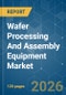 Wafer Processing And Assembly Equipment - Market Share Analysis, Industry Trends & Statistics, Growth Forecasts (2026-2031) - Product Thumbnail Image