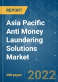 Asia Pacific Anti Money Laundering Solutions Market - Growth, Trends, COVID-19 Impact and Forecast (2022 - 2027)- Product Image