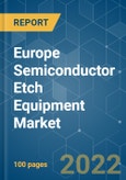 Europe Semiconductor Etch Equipment Market - Growth, Trends,COVID-19 Impact, and Forecasts (2022 - 2027)- Product Image