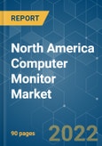North America Computer Monitor Market - Growth, Trends, COVID-19 Impact, and Forecasts (2022 - 2027)- Product Image