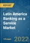 Latin America Banking as a Service Market- Growth, Trends, COVID-19 Impact, and Forecasts (2022 - 2027) - Product Image