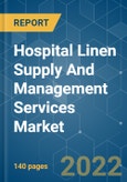 Hospital Linen Supply And Management Services Market- Growth, Trends, COVID-19 Impact, and Forecasts (2022 - 2027)- Product Image