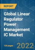 Global Linear Regulator Power Management IC Market- Growth, Trends, COVID-19 Impact, and Forecasts (2022 - 2027)- Product Image