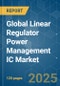 Global Linear Regulator Power Management IC - Market Share Analysis, Industry Trends & Statistics, Growth Forecasts (2025 - 2030) - Product Image