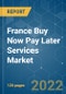 France Buy Now Pay Later Services Market - Growth, Trends, COVID-19 Impact, and Forecasts (2022 - 2027) - Product Image