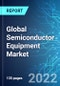 Global Semiconductor Equipment Market: Analysis By Segment, By Supply Chain, By Dimension, By Region Size and Trends with Impact of COVID-19 and Forecast up to 2026 - Product Image