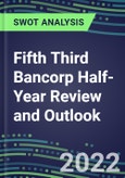 2022 Fifth Third Bancorp Half-Year Review and Outlook - Strategic SWOT Analysis, Performance, Capabilities, Goals and Strategies in the Global Banking, Financial Services Industry- Product Image
