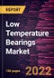 Low Temperature Bearings Market Forecast to 2028 - COVID-19 Impact and Global Analysis By Type, Material, and Application - Product Thumbnail Image