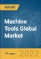 Machine Tools Global Market Report 2022 - Product Thumbnail Image