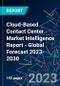 Cloud-Based Contact Center Market Intelligence Report - Global Forecast 2023-2030 - Product Image