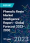 Phenolic Resin Market Intelligence Report - Global Forecast 2023-2030 - Product Image