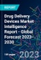 Drug Delivery Devices Market Intelligence Report - Global Forecast 2023-2030 - Product Image