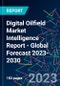 Digital Oilfield Market Intelligence Report - Global Forecast 2023-2030 - Product Image