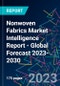 Nonwoven Fabrics Market Intelligence Report - Global Forecast 2023-2030 - Product Image