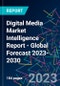 Digital Media Market Intelligence Report - Global Forecast 2023-2030 - Product Image