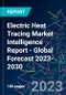 Electric Heat Tracing Market Intelligence Report - Global Forecast 2023-2030 - Product Image