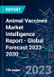 Animal Vaccines Market Intelligence Report - Global Forecast 2023-2030 - Product Image