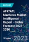 AFP/ATL Machines Market Intelligence Report - Global Forecast 2023-2030 - Product Image