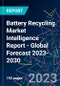 Battery Recycling Market Intelligence Report - Global Forecast 2023-2030 - Product Image