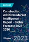 Construction Additives Market Intelligence Report - Global Forecast 2023-2030 - Product Image