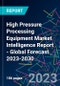 High Pressure Processing Equipment Market Intelligence Report - Global Forecast 2023-2030 - Product Image