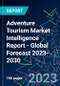 Adventure Tourism Market Intelligence Report - Global Forecast 2023-2030 - Product Image