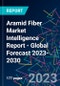 Aramid Fiber Market Intelligence Report - Global Forecast 2023-2030 - Product Image