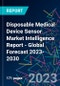 Disposable Medical Device Sensor Market Intelligence Report - Global Forecast 2023-2030 - Product Image