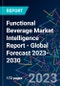 Functional Beverage Market Intelligence Report - Global Forecast 2023-2030 - Product Image