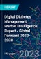 Digital Diabetes Management Market Intelligence Report - Global Forecast 2023-2030 - Product Image