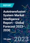 Autotransfusion System Market Intelligence Report - Global Forecast 2023-2030 - Product Image