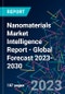 Nanomaterials Market Intelligence Report - Global Forecast 2023-2030 - Product Image