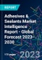 Adhesives & Sealants Market Intelligence Report - Global Forecast 2023-2030 - Product Image