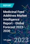 Medicinal Feed Additives Market Intelligence Report - Global Forecast 2023-2030 - Product Image
