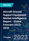 Aircraft Ground Support Equipment Market Intelligence Report - Global Forecast 2023-2030 - Product Image