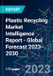 Plastic Recycling Market Intelligence Report - Global Forecast 2023-2030 - Product Image