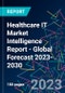 Healthcare IT Market Intelligence Report - Global Forecast 2023-2030 - Product Image