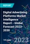 Digital Advertising Platforms Market Intelligence Report - Global Forecast 2023-2030 - Product Image