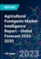 Agricultural Fumigants Market Intelligence Report - Global Forecast 2023-2030 - Product Image