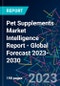 Pet Supplements Market Intelligence Report - Global Forecast 2023-2030 - Product Image