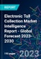 Electronic Toll Collection Market Intelligence Report - Global Forecast 2023-2030 - Product Image