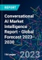 Conversational AI Market Intelligence Report - Global Forecast 2023-2030 - Product Image