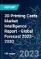 3D Printing Casts Market Intelligence Report - Global Forecast 2023-2030 - Product Image
