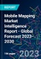 Mobile Mapping Market Intelligence Report - Global Forecast 2023-2030 - Product Image